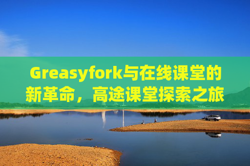 Greasyfork与在线课堂的新革命，高途课堂探索之旅